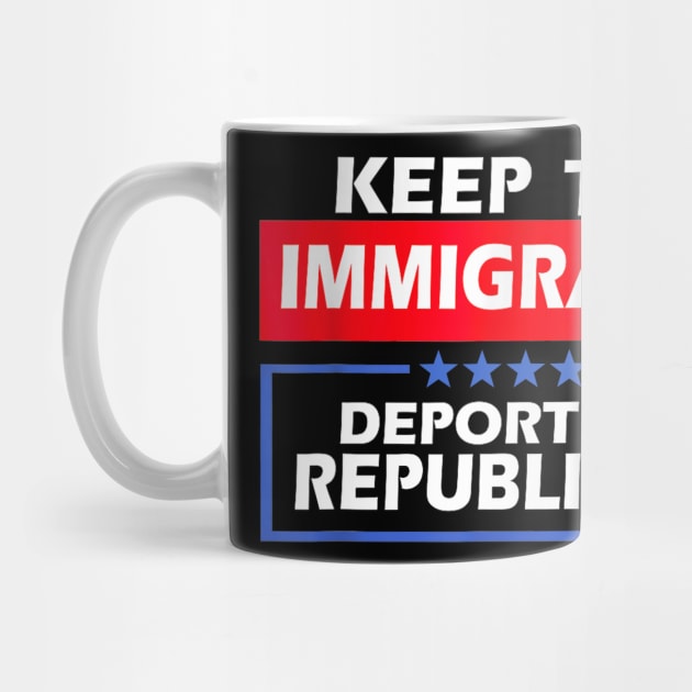 Keep The Immigrants Deport The Republicans by Drawings Star